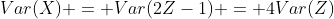 Var(X) = Var(2Z-1) = 4Var(Z)