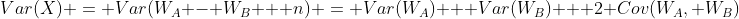Var(X) = Var(W_A - W_B + n) = Var(W_A) + Var(W_B) + 2 Cov(W_A, W_B)