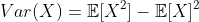 Var(X)=\mathbb{E}[X^2]-\mathbb{E}[X]^2