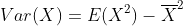 Var(X)=E(X^2)-\overline{X}^2