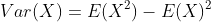 Var(X)=E(X^2)-E(X)^2