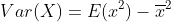 Var(X)=E(x^2)-\overline{x}^2