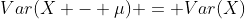 Var(X - \mu) = Var(X)