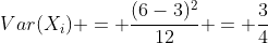 Var(X_i) = \frac{(6-3)^2}{12} = \frac{3}{4}