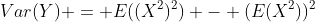Var(Y) = E((X^2)^2) - (E(X^2))^2