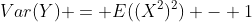 Var(Y) = E((X^2)^2) - 1
