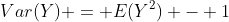 Var(Y) = E(Y^2) - 1