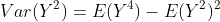 Var(Y^2)=E(Y^4)-E(Y^2)^2