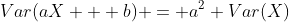 Var(aX + b) = a^2 Var(X)