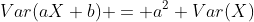 Var(aX+b) = a^2 Var(X)