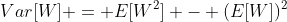 Var[W] = E[W^2] - (E[W])^2