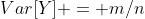 Var[Y] = m/n