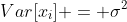 Var[x_i] = \sigma^2