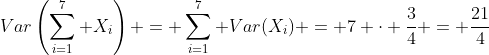 Var\left(\sum_{i=1}^{7} X_i\right) = \sum_{i=1}^{7} Var(X_i) = 7 \cdot \frac{3}{4} = \frac{21}{4}