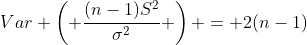 Var \left( \frac{(n-1)S^2}{\sigma^2} \right) = 2(n-1)