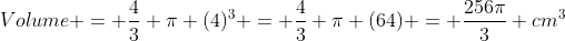 Volume = \dfrac43 \pi (4)^3 = \dfrac43 \pi (64) = \dfrac{256\pi}{3} cm^3