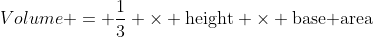 Volume = \frac13 \times \text{height} \times \text{base area}