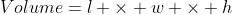Volume=l \times w \times h