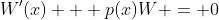 W'(x) + p(x)W = 0