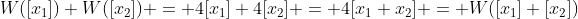 W([x_1])+W([x_2]) = 4[x_1]+4[x_2] = 4[x_1+x_2] = W([x_1]+[x_2])