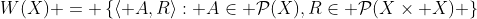 W(X) = \left\{\left\langle A,R\right\rangle: A\in \mathcal{P}(X),R\in \mathcal{P}(X\times X) \right\}