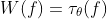 W(f)=\tau_{\theta}(f)