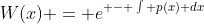 W(x) = e^{ - \int p(x) dx}