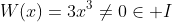 W(x)=3x^3\neq0\in I