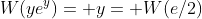 W(ye^y)= y= W(e/2)