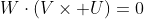 W\cdot(V\times U)=0