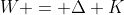 W = \Delta K