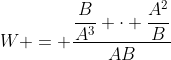 W = \dfrac{\dfrac{B}{A^3} \cdot \dfrac{A^2}{B}}{AB}