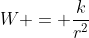 W = \frac{k}{r^2}