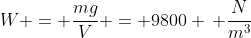 W = \frac{mg}{V} = 9800 \, \frac{N}{m^3}