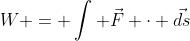 W = \int \vec{F} \cdot \vec{ds}