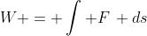W = \int F\, ds