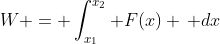 W = \int_{x_1}^{x_2} F(x) \, dx