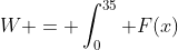 W = \int_0^{35} F(x)~dx