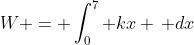 W = \int_0^7 kx \, dx