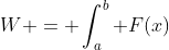 W = \int_a^b F(x)~dx
