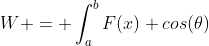 W = \int_a^bF(x) cos(\theta)~dx