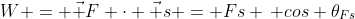 W = \vec F \cdot \vec s = Fs \, cos \theta_{Fs}