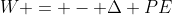 W = - \Delta PE