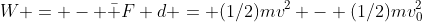 W = - \bar F d = (1/2)mv^2 - (1/2)mv_0^2