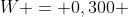 W = 0,300 