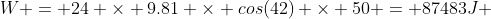W = 24 \times 9.81 \times cos(42) \times 50 = 87483J ~ 8.7kJ