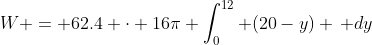 W = 62.4 \cdot 16\pi \int_0^{12} (20-y) \, dy