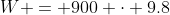 W = 900 \cdot 9.8