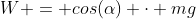 W = cos(\alpha) \cdot mg