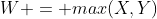 W = max(X,Y)